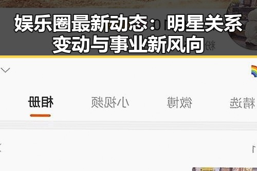 娱乐圈最新动态：明星关系变动与事业新风向